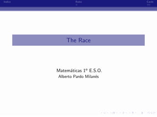 Indice           Rules           Cards




             The Race



         Matem´ticas 1o E.S.O.
              a
         Alberto Pardo Milan´s
                            e




                   -
 