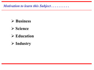 Motivation to learn this Subject . . . . . . . . . . 
 Business 
 Science 
 Education 
 Industry 
 
