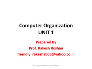 Computer Organization UNIT 1 Prepared By Prof. Rakesh Roshan [email_address] n Prof.  RAKESH ROSHAN 09971640291 