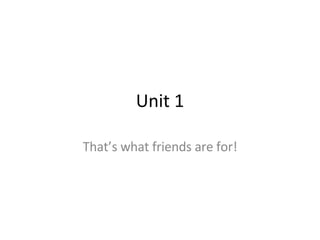 Unit 1 That’s what friends are for! 
