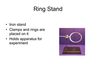 Ring Stand Iron stand Clamps and rings are placed on it Holds apparatus for experiment 