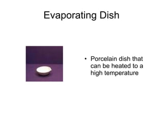 Evaporating Dish Porcelain dish that can be heated to a high temperature 