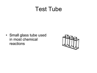 Test Tube Small glass tube used in most chemical reactions 