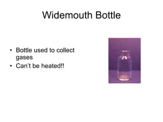 Widemouth Bottle Bottle used to collect gases Can’t be heated!! 