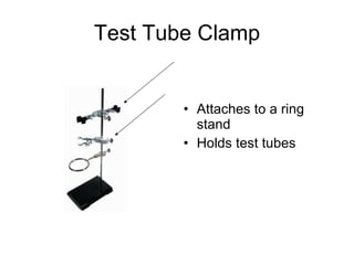 Test Tube Clamp Attaches to a ring stand Holds test tubes 
