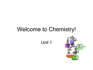 Welcome to Chemistry! Unit 1 