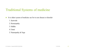 Traditional Systems of medicine
 It is oldest system of medicine use for to cure disease or disorder
1. Ayurveda
2. Homeopathy
3. Siddha
4. Unani
5. Naturopathy & Yoga
13-02-2024
Mr. Kamlesh A. Kadam(SSGMCOP,BULDANA) 38
 