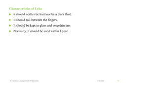 Characteristics of Leha
 it should neither be hard nor be a thick fluid.
 It should roll between the fingers.
 It should be kept in glass and porcelain jars
 Normally, it should be used within 1 year.
13-02-2024
Mr. Kamlesh A. Kadam(SSGMCOP,BULDANA) 61
 