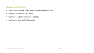 Characteristics of Taila
 It will have the color, odour, and consistency of the oil used.
 It should be preserved in a bottle.
 It should be taken with anupan (vehicle).
 It should be used within 16 months,
13-02-2024
Mr. Kamlesh A. Kadam(SSGMCOP,BULDANA) 66
 