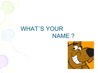 WHAT´S YOUR NAME ? 