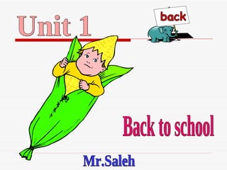 Unit 1 Mr.Saleh Back to school back 