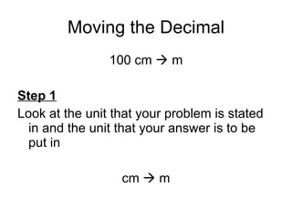 Moving the Decimal 100 cm    m Step 1 Look at the unit that your problem is stated in and the unit that your answer is to be put in cm    m 