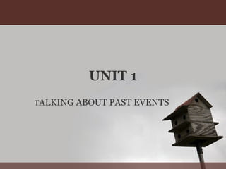 UNIT 1
TALKING   ABOUT PAST EVENTS
 