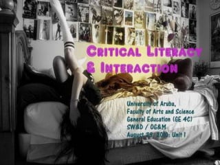 Critical literacy & interaction (GE4C) University of Aruba FAS: SW&D / OGM August 23, 2010 UNIT 1 1 
