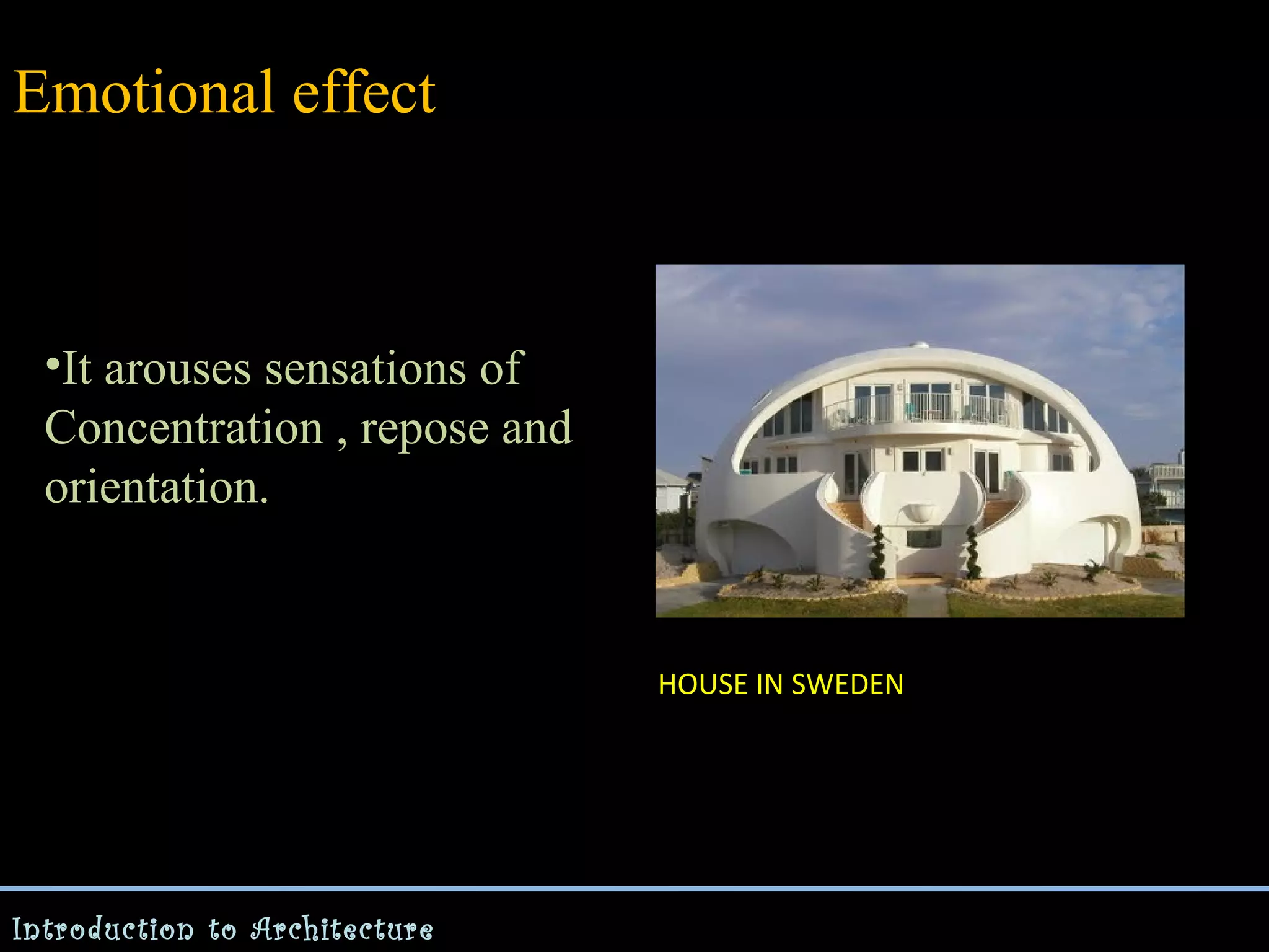 Emotional effect

•It arouses sensations of
Concentration , repose and
orientation.

HOUSE IN SWEDEN

Introduction to Architecture

 