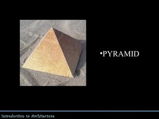 •PYRAMID

Introduction to Architecture

 