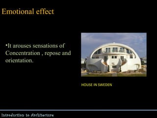 Emotional effect

•It arouses sensations of
Concentration , repose and
orientation.

HOUSE IN SWEDEN

Introduction to Architecture

 