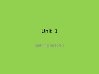 Unit  1  Spellinglesson 1 
