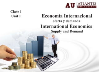 Econom í a Internacional  oferta y demanda  International Economics  Supply and Demand Clase 1 Unit 1 