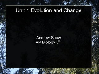 Unit 1 Evolution and Change Andrew Shaw AP Biology 5 th   