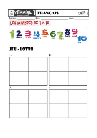 FRANÇAIS
Prénom:       Nom:        Jour:




JEU - LOTTO
1.                   2.




3.                   4.
 
