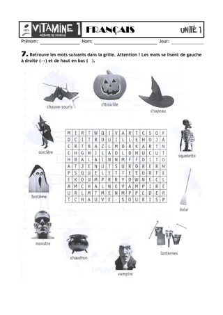 FRANÇAIS
Prénom:                     Nom:                                 Jour:


7. Retrouve les mots suivants dans la grille. Attention ! Les mots se lisent de gauche
à droite (→) et de haut en bas ( ).
 