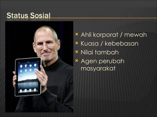    Ahli korporat / mewah
   Kuasa / kebebasan
   Nilai tambah
   Agen perubah
    masyarakat
 