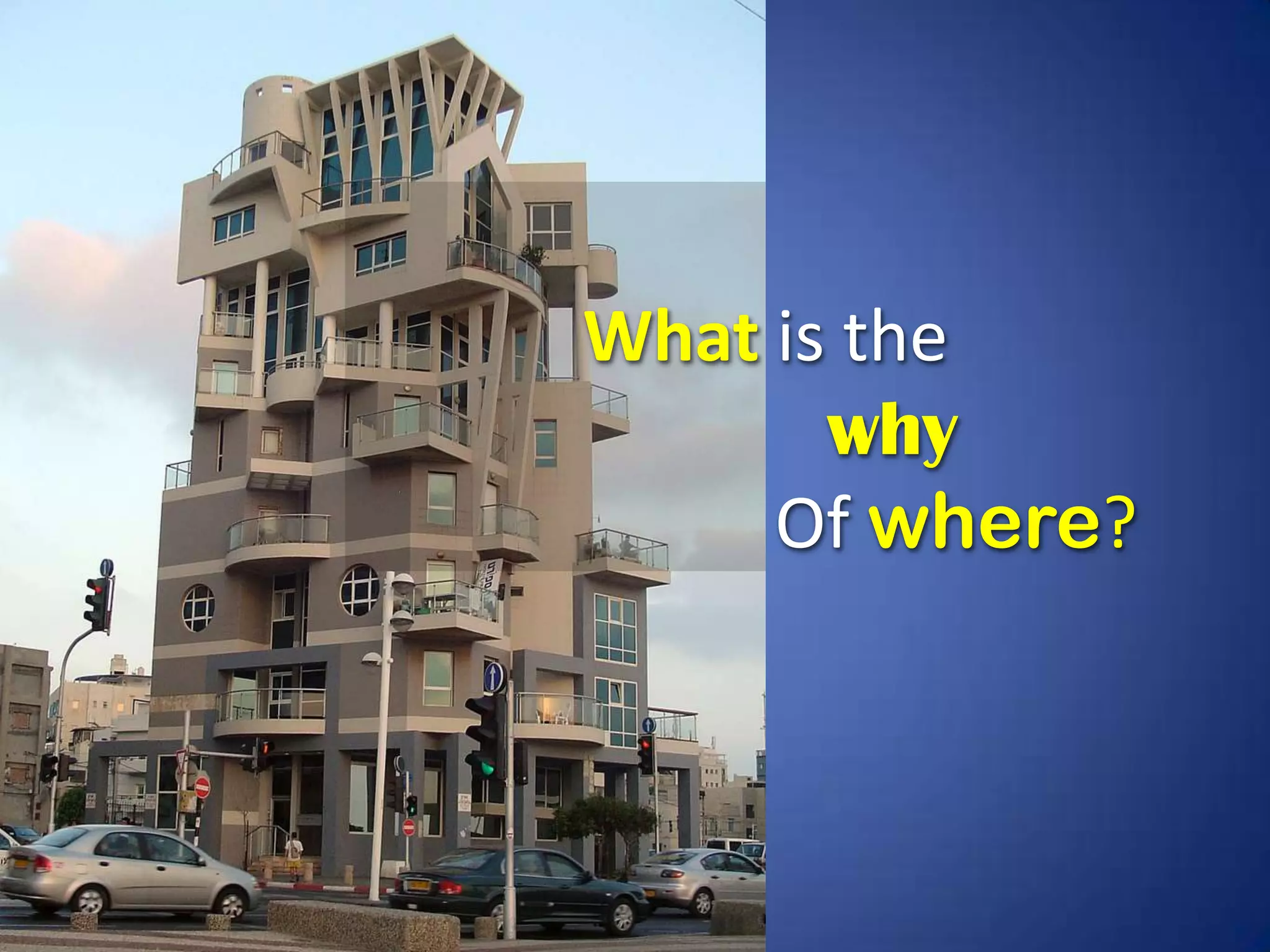 What is the
       why
     Of where?
 