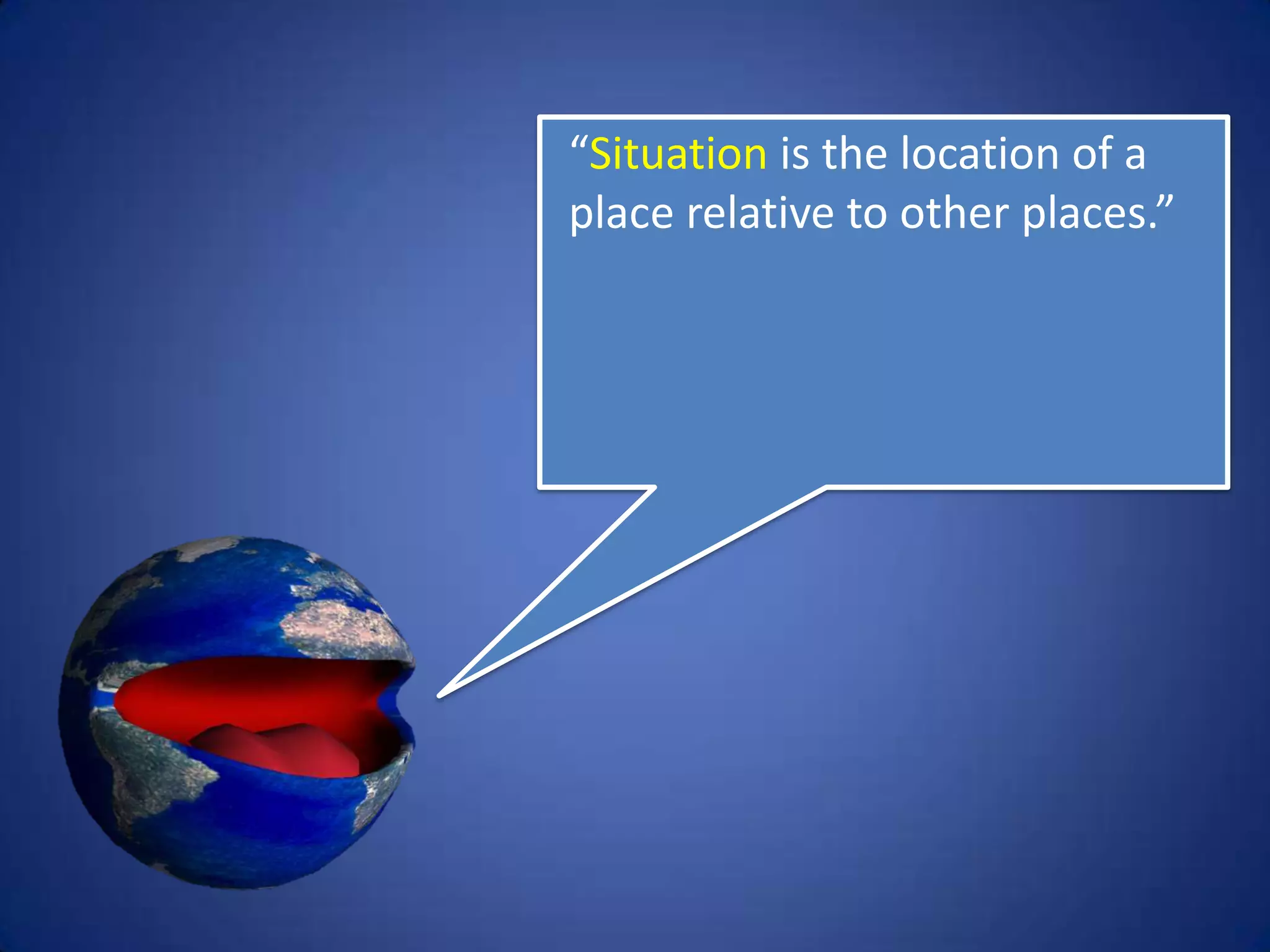 Describe your town or city only by
discussing its location relative to other
                 places.
 