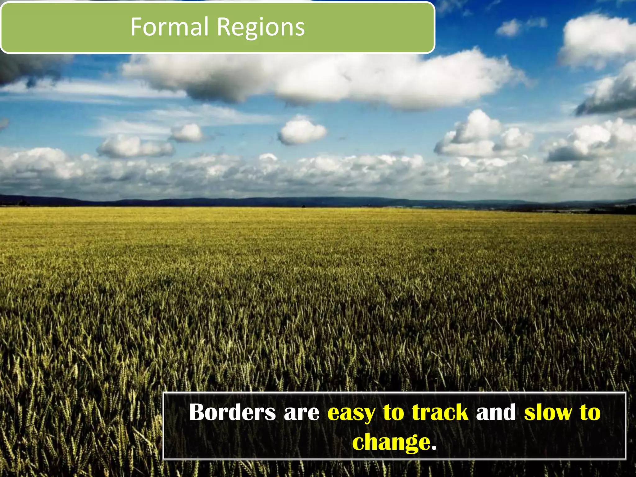 Formal Regions




     Everyone shares in common one or
      more distinctive characteristics.
 