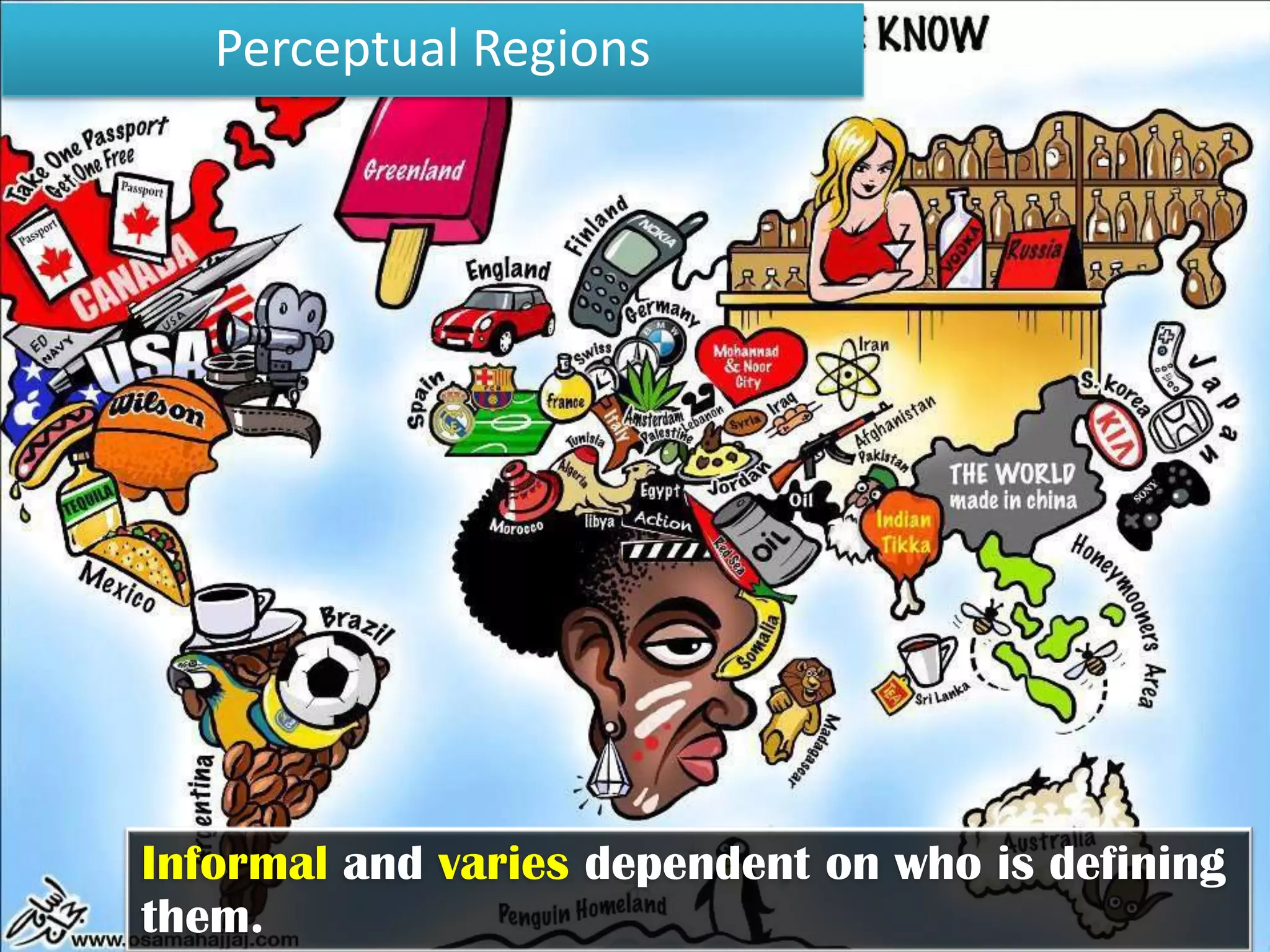 Perceptual Regions




A place that people believe exists as part of their
cultural identity.
 