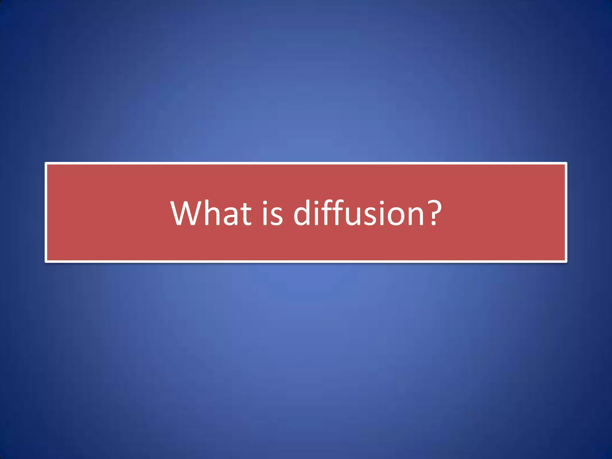 “Diffusion is the process by
which a characteristic spreads
across space from one place to
another over time.”
 