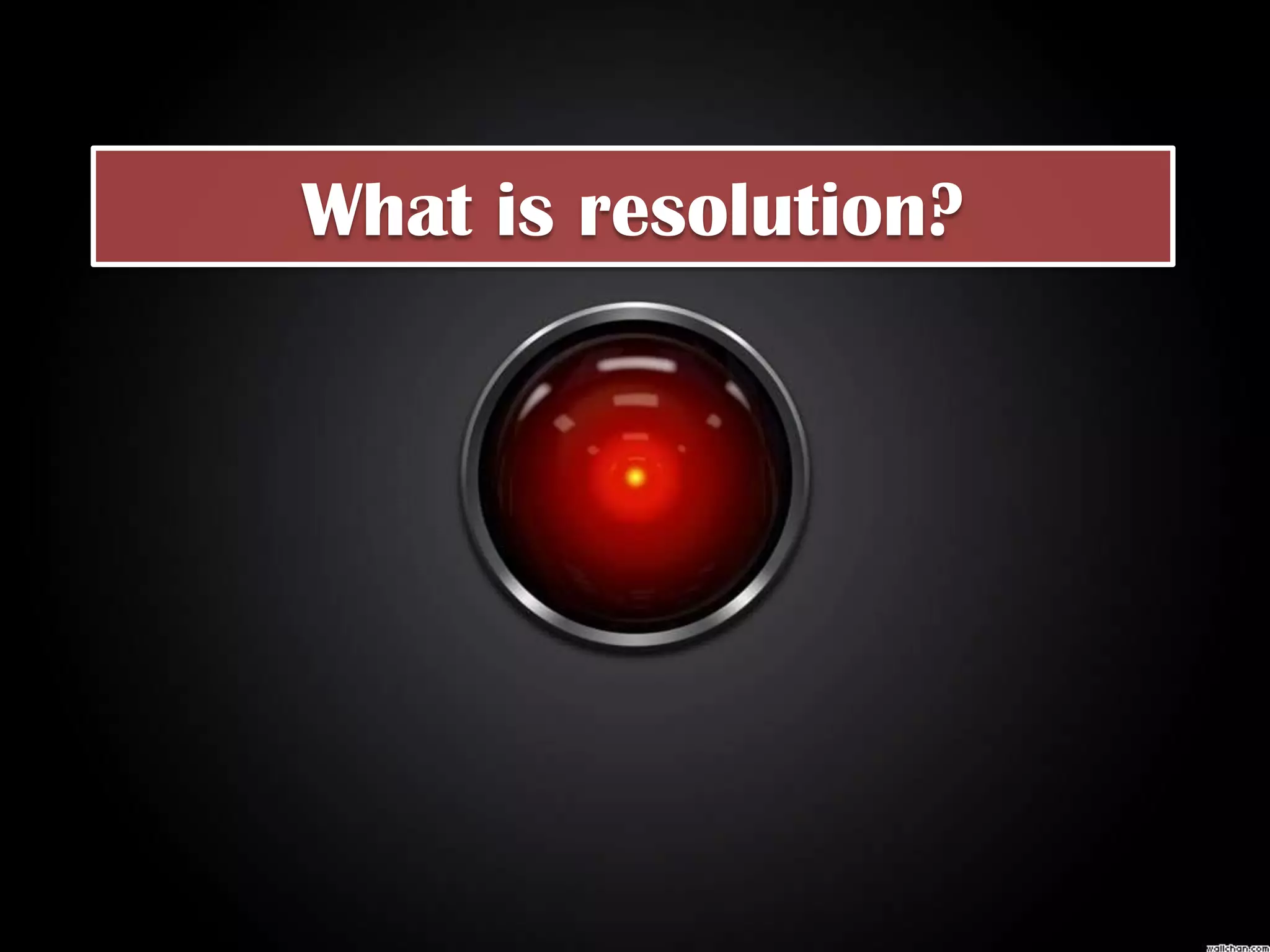 What is resolution?
 