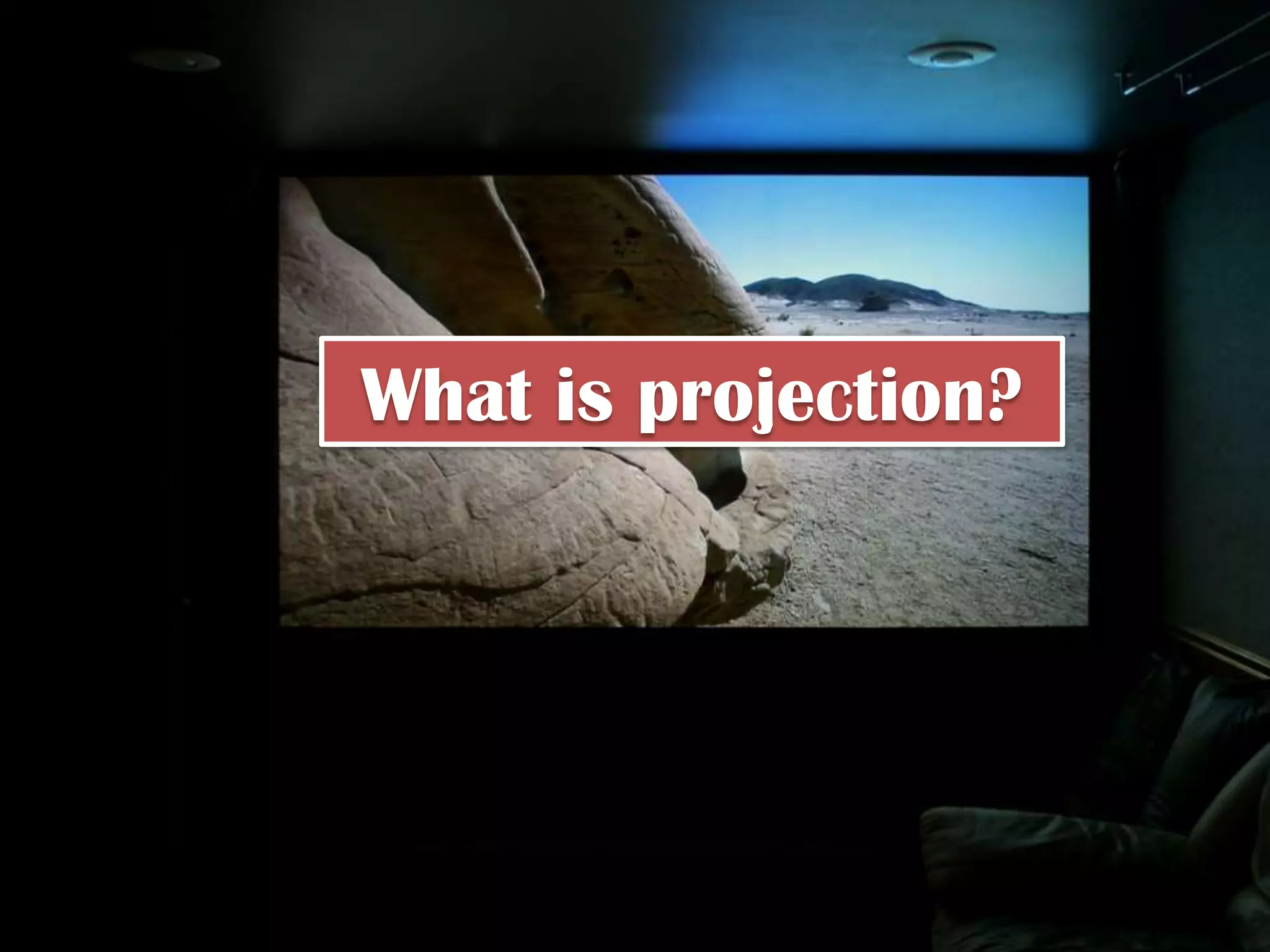 What is projection?
 
