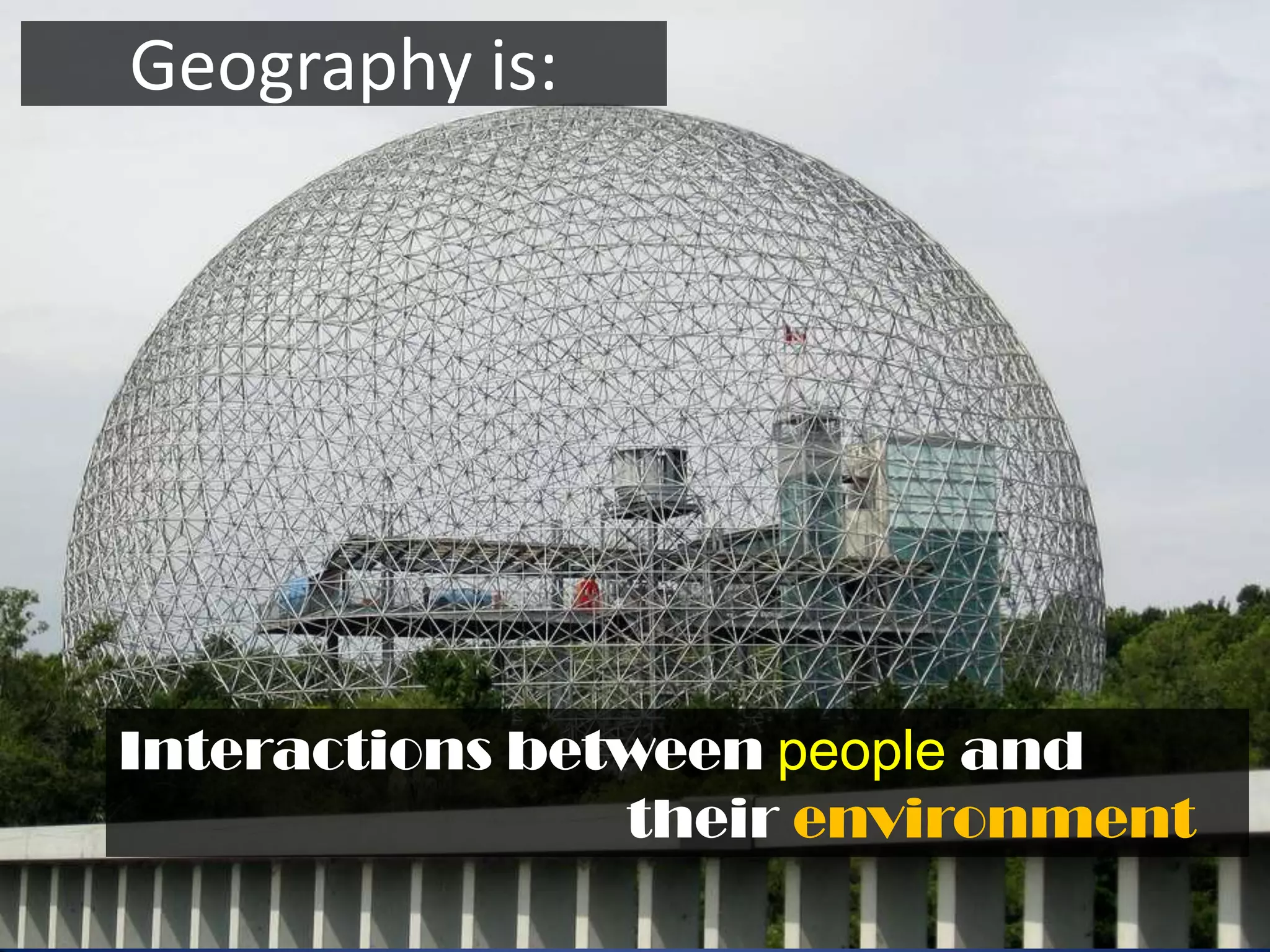 Geography is:




Interactions between people and
                their environment
 