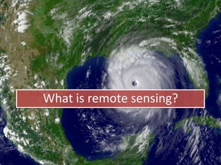 “Remote sensing is the
acquisition of data about the
Earth’s surface from a satellite
orbiting the planet or from
other long distance methods.”
 