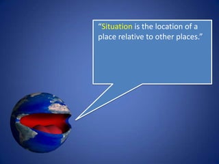 Describe your town or city only by
discussing its location relative to other
                 places.
 