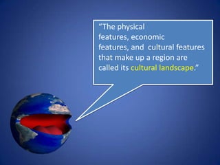 “A region is an area of Earth
defined by one or more
distinctive characteristics.”
 