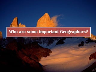 Who are some important Geographers?
 