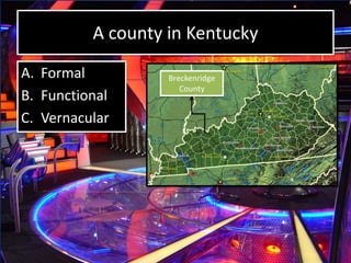 Kentucky
A. Formal
B. Functional
C. Vernacular
 