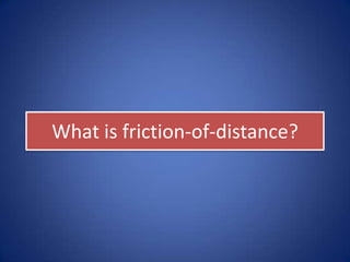 What is friction-of-distance?
 