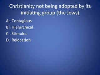 Stimulus Diffusion:
Spread of an idea after
reestablishing it after
initial failure.
 