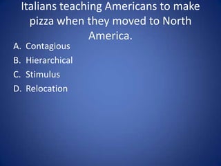 The serving of Lamb Burgers at
            McDonalds in India
A.   Contagious
B.   Hierarchical
C.   Stimulus
D.   Relocation
 