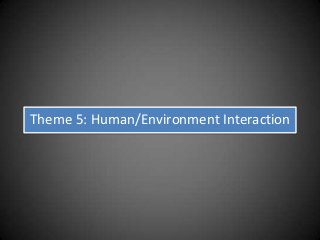 Theme 5: Human/Environment Interaction
 