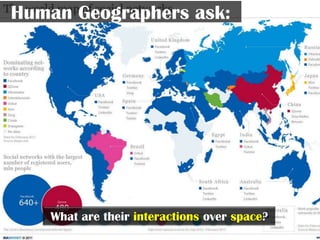 Human Geographers ask:




   What are their interactions over space?
 