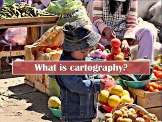 What is cartography?
 