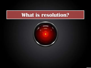 What is resolution?
 
