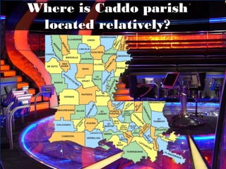 Where is Caddo Parish located
          relatively?
 