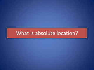 What is absolute location?
 