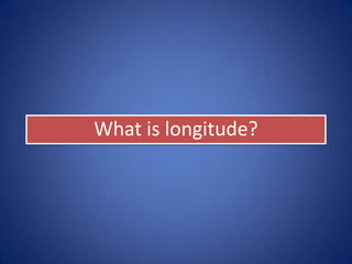 What is longitude?
 